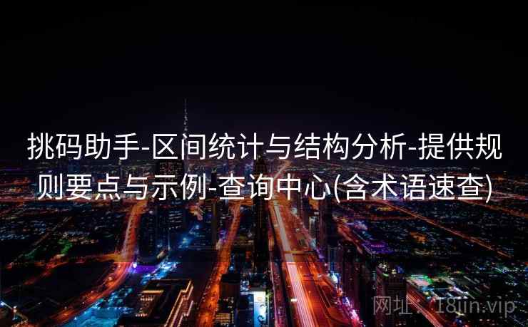 挑码助手-区间统计与结构分析-提供规则要点与示例-查询中心(含术语速查)