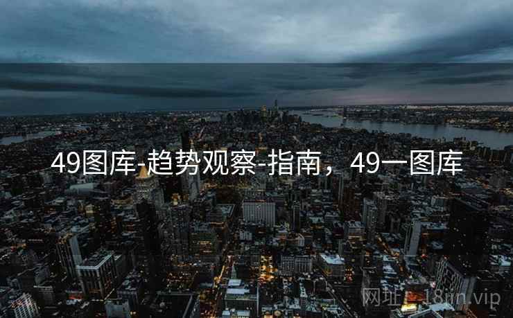 49图库-趋势观察-指南，49一图库