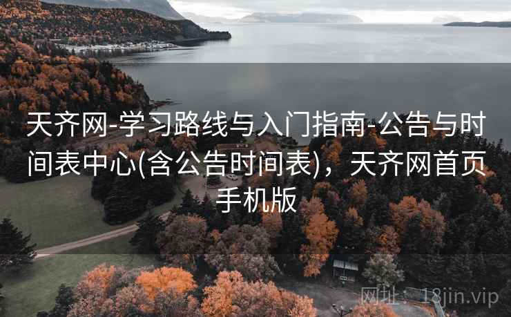 天齐网-学习路线与入门指南-公告与时间表中心(含公告时间表)，天齐网首页手机版
